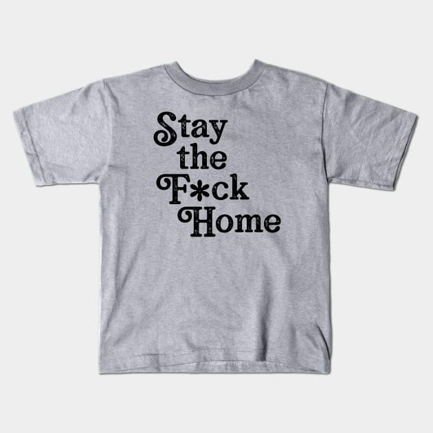 Stay The F*ck Home Kids T-Shirt by WMKDesign